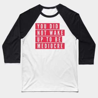 You did not wake up to be mediocre Baseball T-Shirt